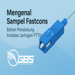 Mengenal Sampel Fastcons: Bahan Pendukung Instalasi Jaringan FTTH