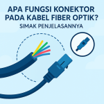 Apa Fungsi Konektor pada Kabel Fiber Optik? Simak Penjelasannya