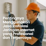 Pentingnya Menggunakan Jasa Instalasi Jaringan Internet yang Profesional dan Terpercaya